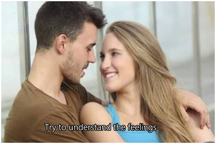 Try to understand the feelings
